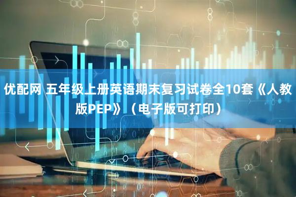 优配网 五年级上册英语期末复习试卷全10套《人教版PEP》（电子版可打印）