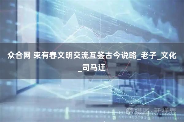 众合网 束有春文明交流互鉴古今说略_老子_文化_司马迁